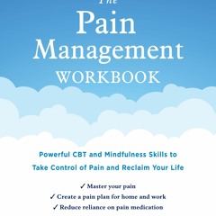 (Download) The Pain Management Workbook: Powerful CBT and Mindfulness Skills to Take Control of Pain