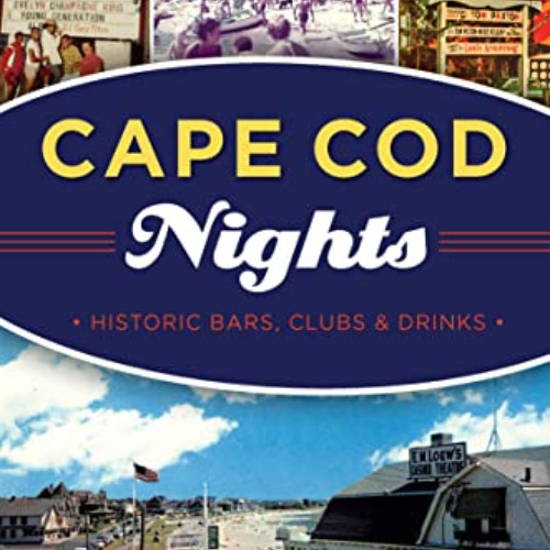 VIEW PDF 💓 Cape Cod Nights: Historic Bars, Clubs & Drinks by  Christopher Setterlund