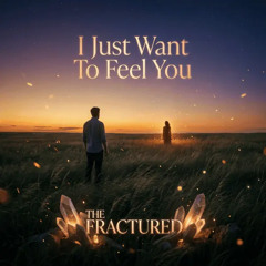 I Just Want To Feel You