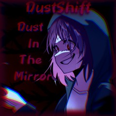 Dust In The Mirror (DustShift) (MITM in the style of Somniphobia)