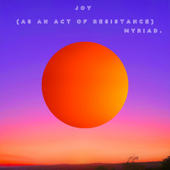 JOY (As An Act Of Resistance)