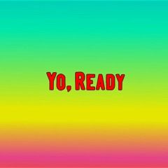 Yo, ready