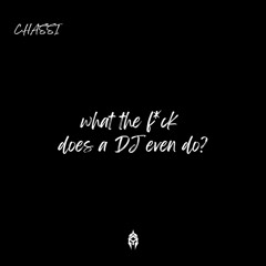 Chassi - what the f*ck does a DJ even do?