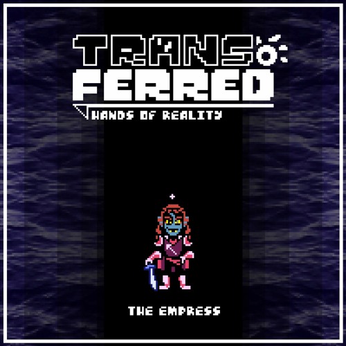 [UNDERTALE AU - TRANSFERRED: Hands of Reality] The Empress