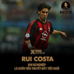 X-FILES | RUI COSTA - KHI SỰ NGHIỆP LÀ CUỐN TIỂU THUYẾT ĐẦY TIẾC NUỐI