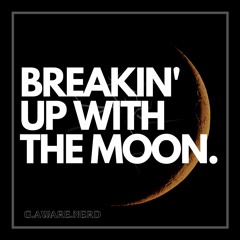 BREAKIN UP WITH THE MOON