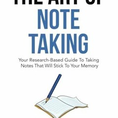 READ eBooks The Art Of Note Taking: Your Research-Based Guide To Taking Notes That Will Stick To Y
