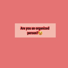 Are you an organized person?😀