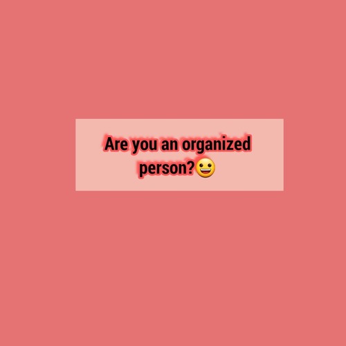 Are you an organized person?😀