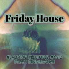 Friday House @ Gorgona Garage | #balearic #leftfield #tech #acid #indiedance