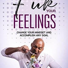 GET EPUB KINDLE PDF EBOOK F*ck Your Feelings: Change your mindset and Accomplish Any Goal by  Ryan B
