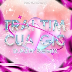( Dung Hoàng Phạm ) Trái Tim Của Gió  - D.Azh Remix (VIP )