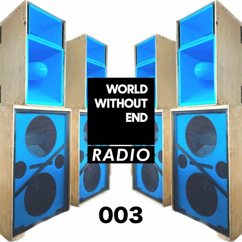 World Without End Radio #003