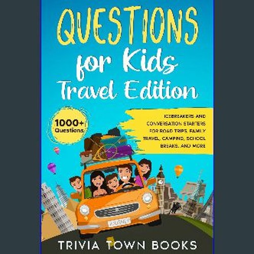 Stream {pdf} 📖 Questions for Kids Travel Edition: Icebreakers and Conversation  Starters for Road Trips, F by MarleneStella | Listen online for free on  SoundCloud