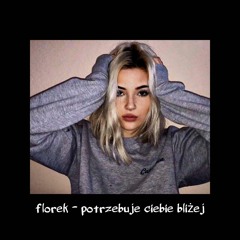 florek - potrzebuje ciebie bliżej (Prod. Raspo)