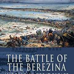 [View] PDF 📃 The Battle of the Berezina: Napoleon's Great Escape (Campaign Chronicle