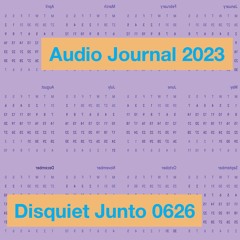 Disquiet Junto | Audio Journal 2023 - disquiet0626