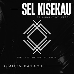 SEL KISEKAU(Live Cover-Originally by Kesol) - Kimie & Kayama