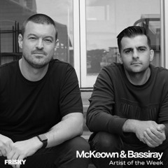 McKeown & Bassiray - Frisky Artist Of The Week Mix 2024