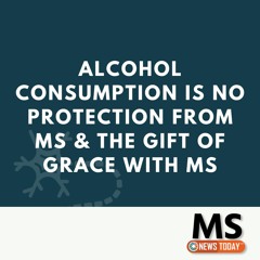 Alcohol Consumption Is No Protection From MS & The Gift of Grace With MS