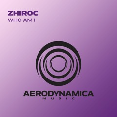 Zhiroc - Who Am I [Aerodynamica Music]