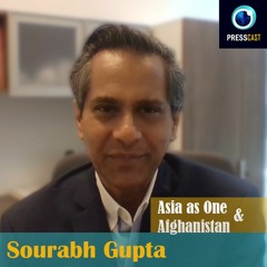 EP62 - Sourabh Gupta on 'Asia as One', Afghanistan's conundrum & more