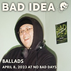 Bad Idea: Ballads (April 8, 2023)