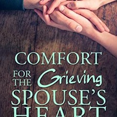 [View] EPUB 📖 Comfort for the Grieving Spouse's Heart: Hope and Healing After Losing