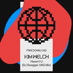 Kim Welch - Haven't U (DJ Swagger UKG MIX)[FREE DL]