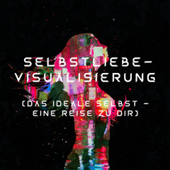 Selbstliebe-Visualisierung (Das ideale Selbst - Eine Reise zu dir)