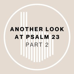 (4-21-24) Another Look at Psalm 23 -- Part 2