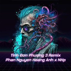 Tình Đơn Phương 3 | Phan Nguyen Hoang Anh「NHp Remix」/ Đã Như Mây Âm Thầm Đợi Chờ