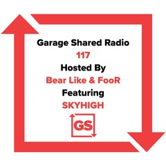 Garage Shared Radio 117 w/ Bear Like ft. SKYHIGH