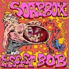 SOAPBOX - Fascist Bob