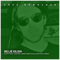FREE DOWNLOAD: Billie Eillish - Everything I Wanted (James Martin AU Unofficial Remix)