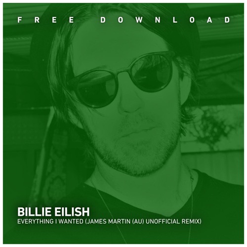 FREE DOWNLOAD: Billie Eillish - Everything I Wanted (James Martin AU Unofficial Remix)