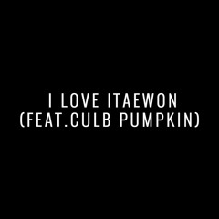 I LOVE ITAEWON (Feat.CULB PUMPKIN)