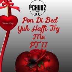 PON DI BED YUH HAFFI TRY ME PT II / GYALENTINES SPECIAL @DJCHUBZ