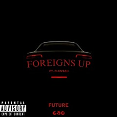 Future - Foreigns Up Ft. Flizzash