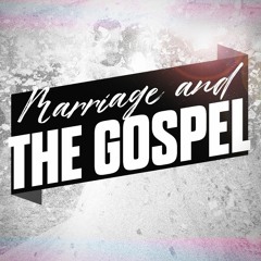 Marriage and the Gospel