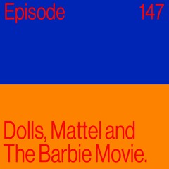 Episode 147: Dolls, Mattel, And The Barbie Movie