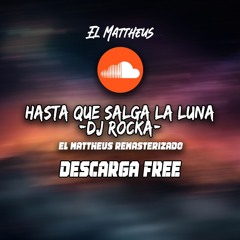 Hasta Que Salga La Luna - Dj Rocka (El Mattheus Remasterizado)