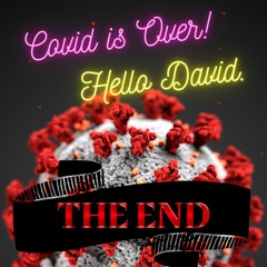 Covid is over Hello David