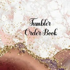PDF BOOK Tumbler Order Book: Custom Tumbler Order Form Book/ Tumbler Business Bo