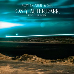 Now O Later & SSR – Only After Dark (feat. Jaime Deraz)