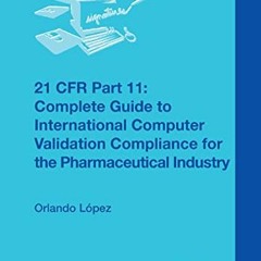 [Get] EPUB KINDLE PDF EBOOK 21 CFR Part 11: Complete Guide to International Computer Validation Comp