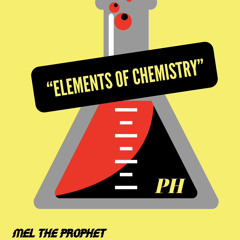 “ELEMENTS OF CHEMISTRY” - Mel the Prophet