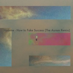 Hadone - How To Fake Success (The Aurem Remix)
