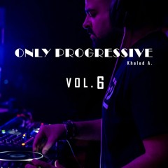 Khaled A. - Only Progressive Vol. 6