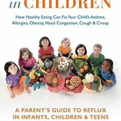 GET EBOOK EPUB KINDLE PDF Acid Reflux in Children: How Healthy Eating Can Fix Your Ch